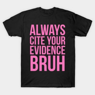 Always Cite Your Evidence Bruh T-Shirt